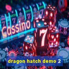 dragon hatch demo 2